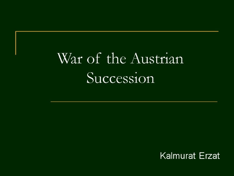 War of the Austrian Succession  Kalmurat Erzat